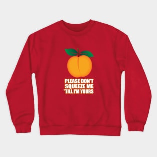 Please don't squeeze me 'till I'm yours Crewneck Sweatshirt